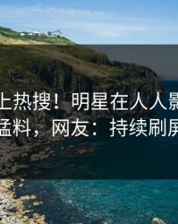 围观冲上热搜！明星在人人影视被爆猛料，网友：持续刷屏