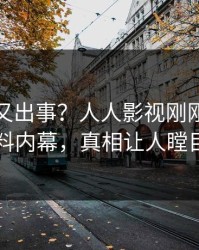 神秘人又出事？人人影视刚刚曝出猛料内幕，真相让人瞠目