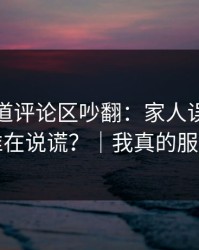 蘑菇频道评论区吵翻：家人误解到底谁在说谎？｜我真的服了