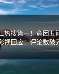 今晚网红热搜第一！竟因丑闻，人人影视回应：评论数破万